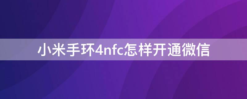 小米手环4nfc怎样开通微信 小米手环5nfc怎么使用微信