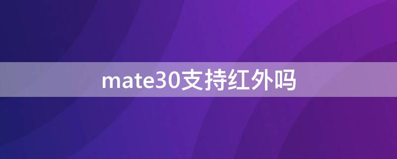 mate30支持红外吗 mate30epro支持红外吗