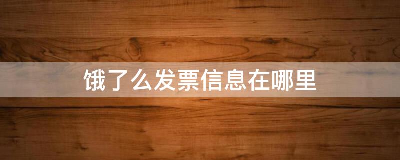 饿了么发票信息在哪里（饿了么发票信息在哪里查看）