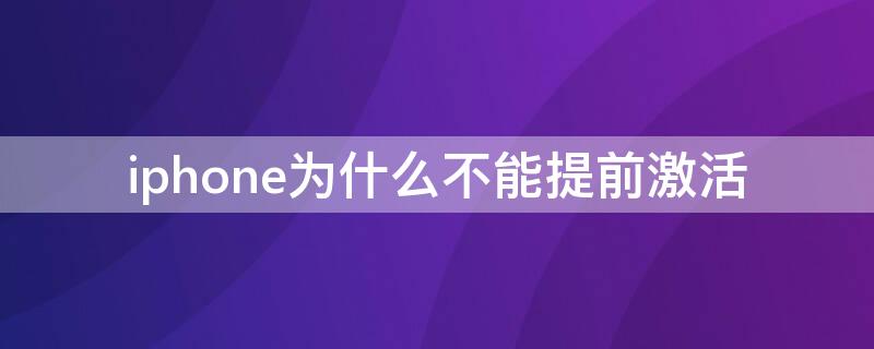 iPhone为什么不能提前激活 iPhone为啥不能提前激活