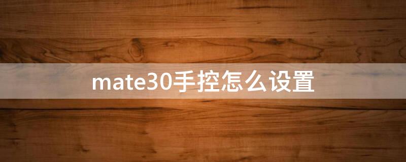 mate30手控怎么设置 mate30手指功能