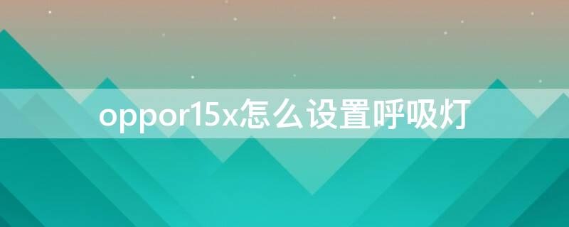 Vivos7x怎么设置呼吸灯（vivox27怎么设置呼吸灯）