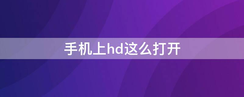 手机上hd这么打开 怎么打开手机的HD