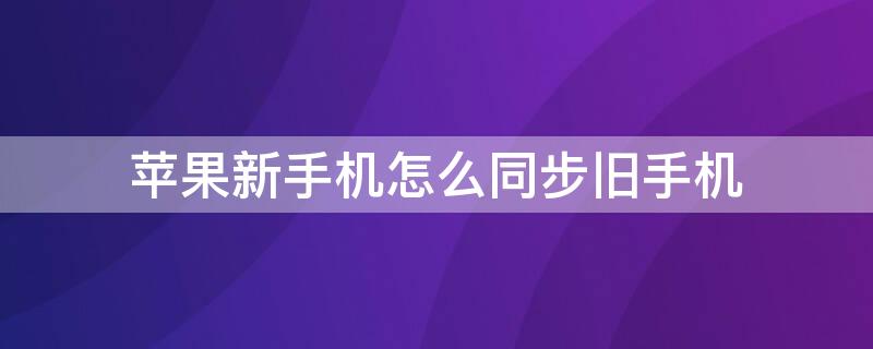 iPhone新手机怎么同步旧手机 iphone新手机怎么同步旧手机通讯录