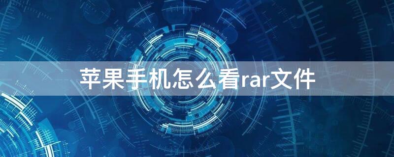 iPhone手机怎么看rar文件 苹果手机怎样看rar文件