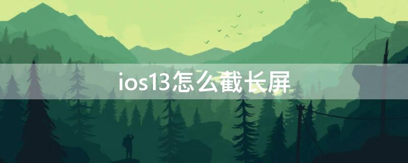 ios13怎么截长屏 ios15如何截长屏