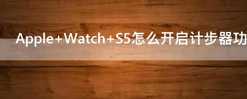 Apple Watch S5怎么开启计步器功能