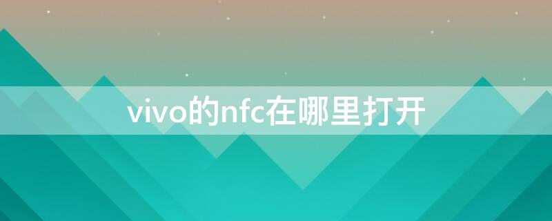 vivo的nfc在哪里打开 vivo手机nfc在哪里开启