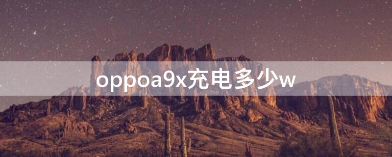 oppoa9x充电多少w oppoa9x快充多少