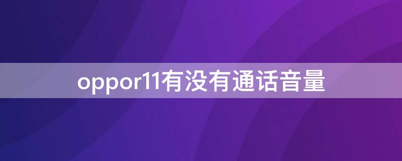 oppor11有没有通话音量（oppor11怎么调通话音量）