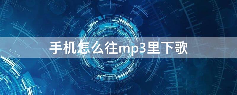 手机怎么往mp3里下歌 如何从手机往mp3下歌