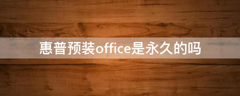 惠普预装office是永久的吗 惠普预装office是永久的吗2019