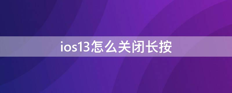 ios13怎么关闭长按 ios13关闭长按触控