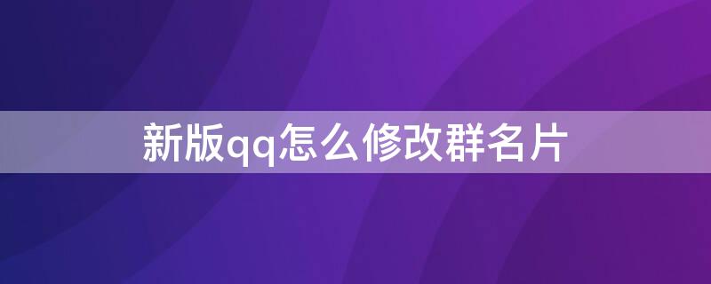 新版qq怎么修改群名片（qq怎样修改群名片）