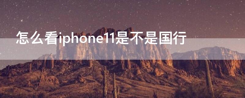 怎么看iPhone11是不是国行 怎么看iPhone12是不是国行