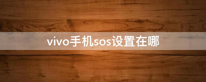 vivo手机sos设置在哪（vivo手机如何开启sos功能）