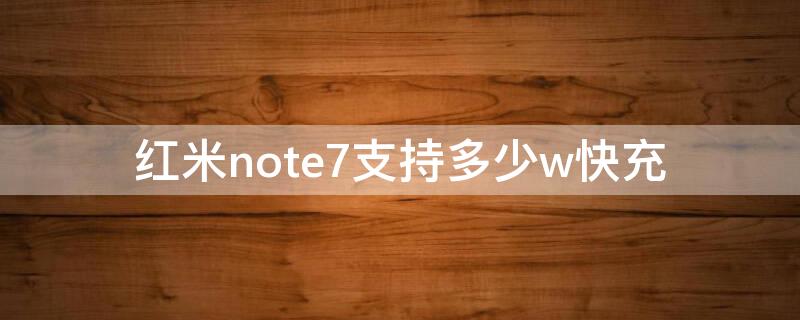 红米note7支持多少w快充（红米note7可以支持几w快充）