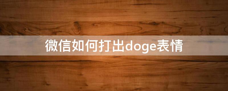 微信如何打出doge表情 微信如何打出doge表情包