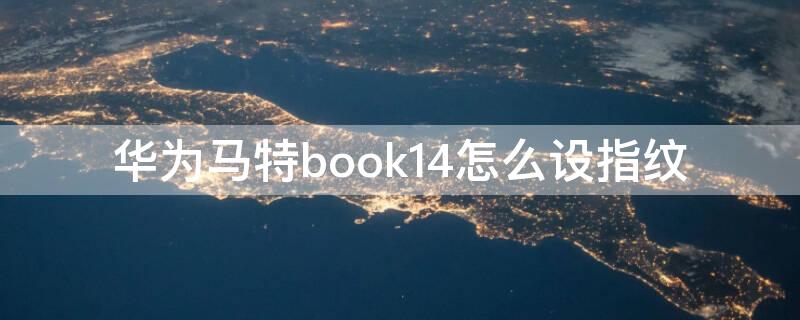 华为马特book14怎么设指纹 华为book14怎么设置指纹