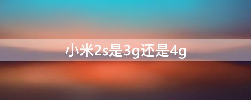 小米2s是3g还是4g 小米2s对比小米4