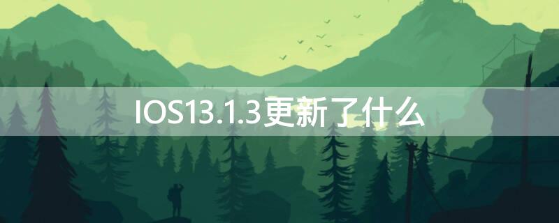 IOS13.1.3更新了什么 ios13.2.3更新了什么