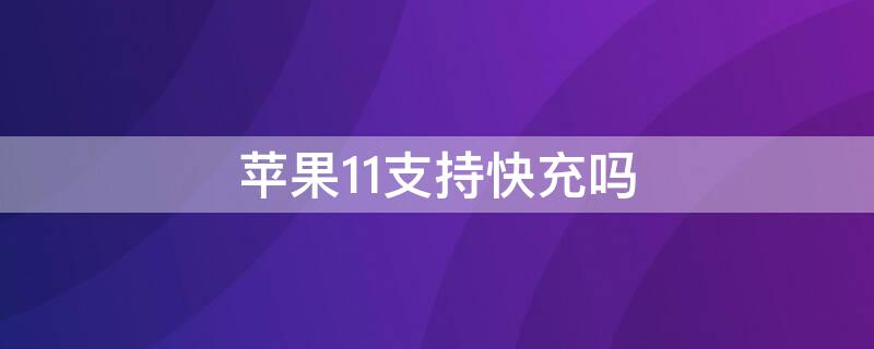 iPhone11支持快充吗 iphone11支持快充吗充电