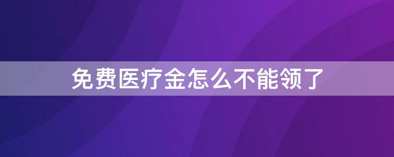 免费医疗金怎么不能领了（免费医疗金是真是假）