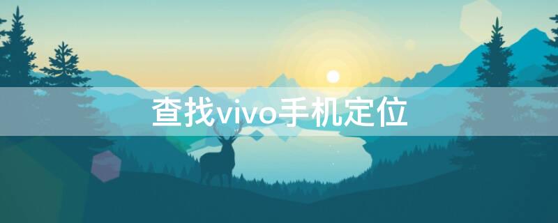 查找vivo手机定位（oppo手机怎么查找vivo手机定位）