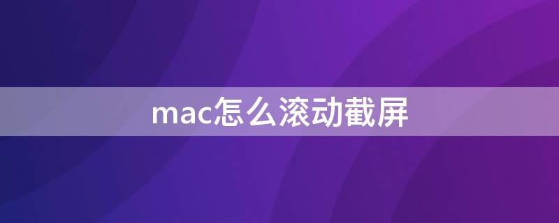 mac怎么滚动截屏 mac怎么滚动截屏snip