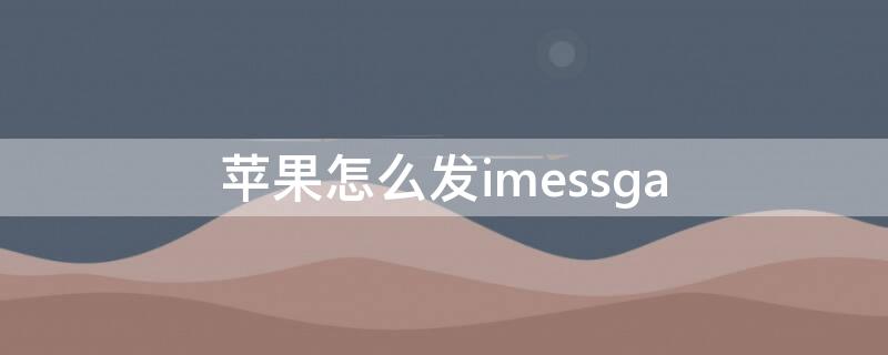 iPhone怎么发imessga（IPhone怎么发消息）