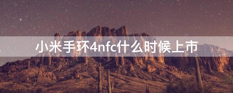 小米手环4nfc什么时候上市 小米手环4nfc售价