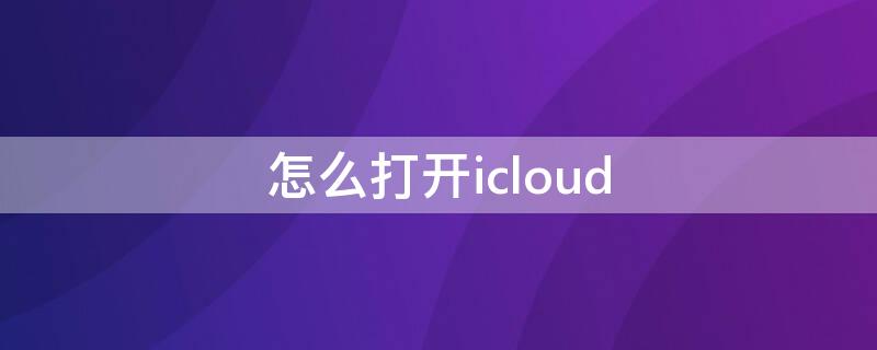 怎么打开icloud 怎么打开icloud云盘的文件