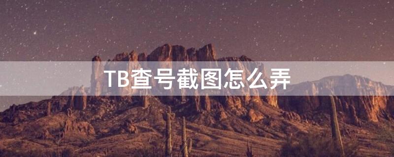 TB查号截图怎么弄（淘宝查号截图是什么）