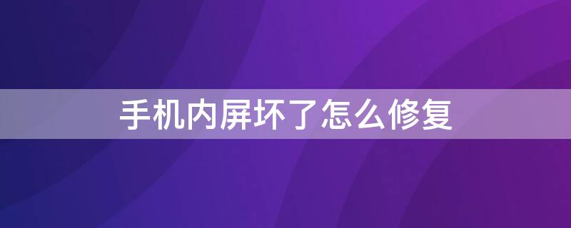 手机内屏坏了怎么修复（手机内屏坏了怎么修复多少钱）