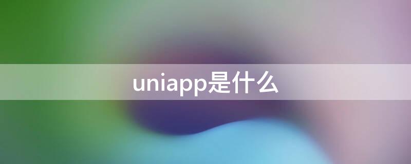 uniapp是什么 uniapp是什么技术
