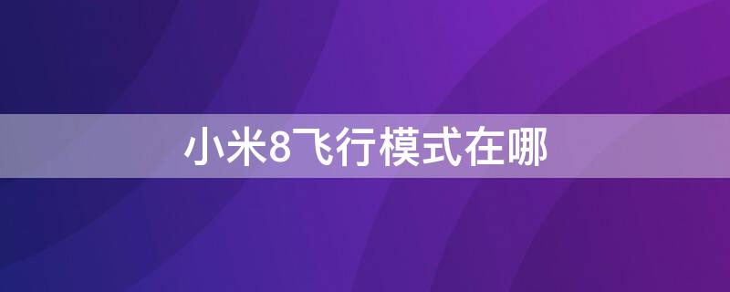 小米8飞行模式在哪 小米8飞行模式在哪里设置