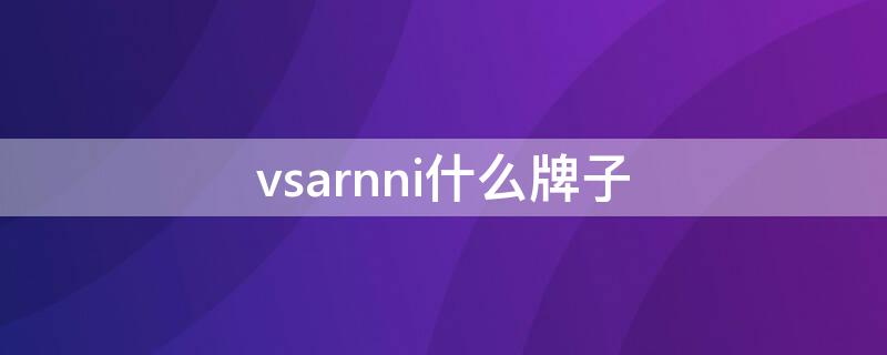 vsarnni什么牌子 vsarnni什么牌子价格