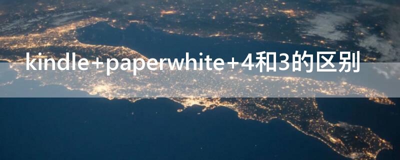 kindle paperwhite 4和3的区别