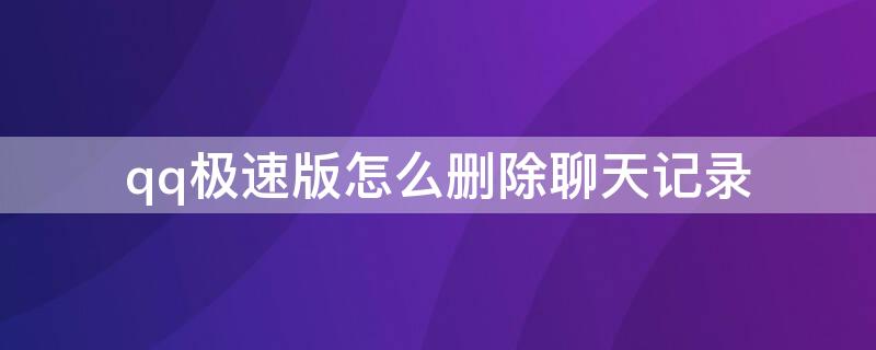 qq极速版怎么删除聊天记录 qq极速版怎样删除聊天记录