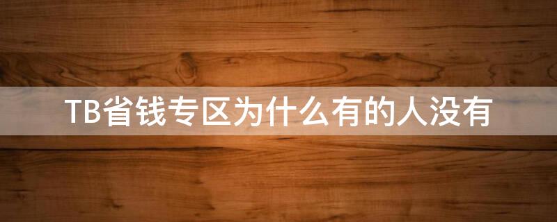 TB省钱专区为什么有的人没有 淘宝里找不到省钱专区