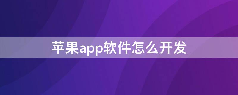 iPhoneapp软件怎么开发 苹果软件开发教程