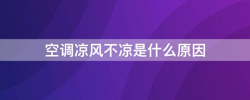 空调凉风不凉是什么原因 空调凉风不凉是什么原因怎么解决