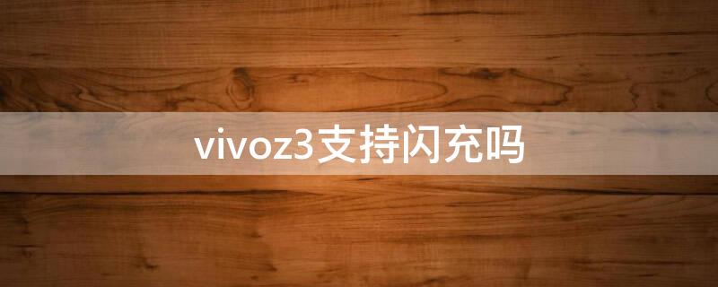 vivoz3支持闪充吗 vivoz3i手机支持闪充吗