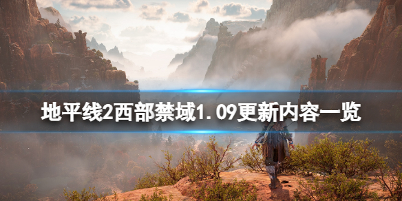 地平线2西部禁域1.09更新内容一览（地平线2西部禁域发布时间）