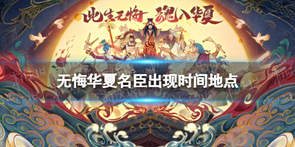 无悔华夏名臣出现时间地点汇总（无悔入华夏名臣更换）