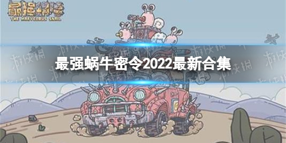 最强蜗牛密令大全（最强蜗牛密令大全2022）