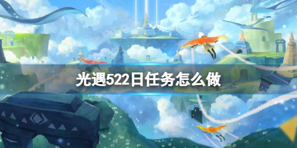 光遇每日任务5.22（光遇每日任务5.152022）