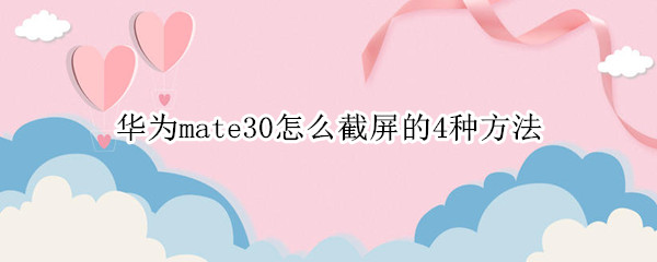 华为mate30怎么截屏的4种方法 华为mate30怎么截屏的4种方法图片