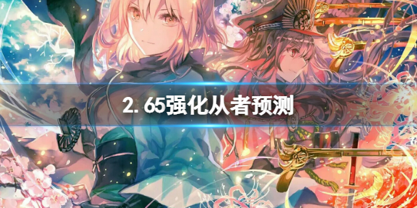 FGO2.65强化从者预测（FGO从者强度）