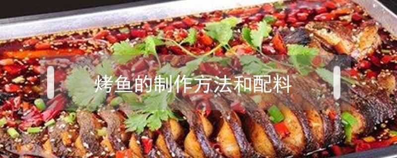 烤鱼的制作方法和配料（烤鱼的制作方法和配料家常做法）